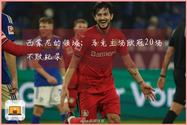 西蒙尼的领域：马竞主场欧冠20场不败纪录