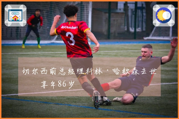 切尔西前总经理科林·哈钦森去世，享年86岁
