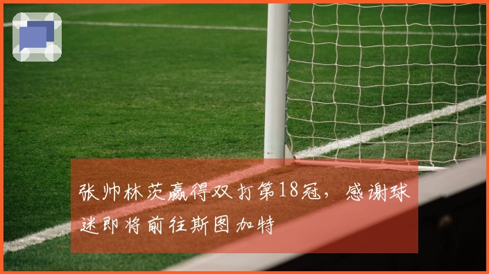 张帅林茨赢得双打第18冠，感谢球迷即将前往斯图加特