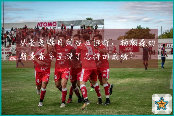 从备受瞩目到经历挫折，杨瀚森的新秀赛季呈现了怎样的成绩？