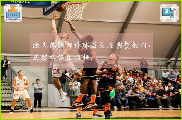 谢文能胸部停球后灵活调整射门，皮球略偏出门框。